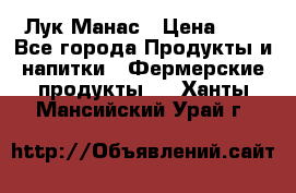 Лук Манас › Цена ­ 8 - Все города Продукты и напитки » Фермерские продукты   . Ханты-Мансийский,Урай г.